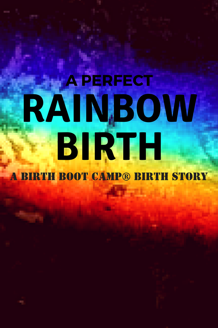 A Perfect Rainbow Birth {A Birth Boot Camp Birth Story}