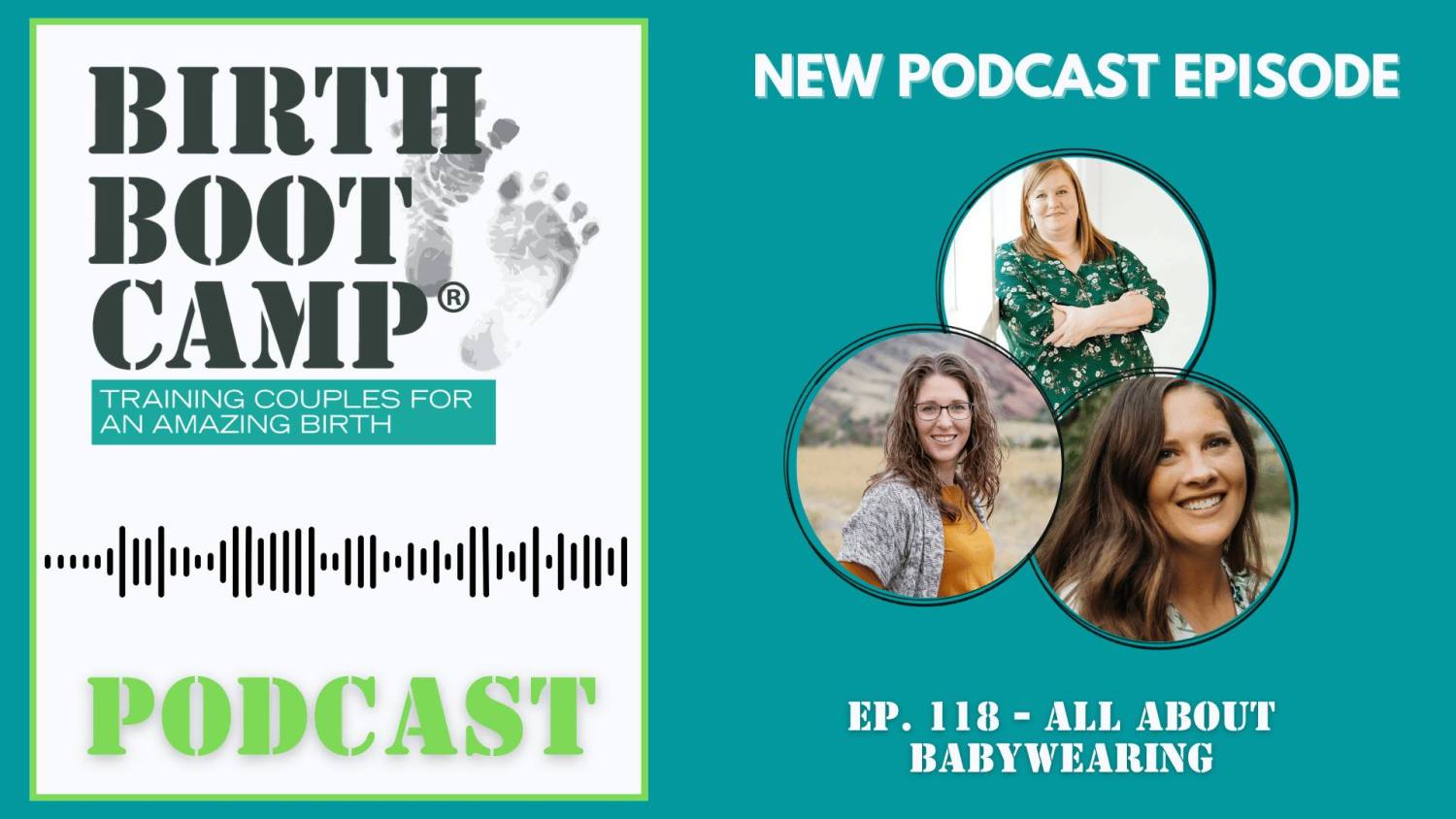 Text: Birth Boot Camp Podcast New Episode 118 All About Babywearing. Image of the Birth Boot Camp HQ Team starting at the top, Hollie Hauptly, Liana Wolfe, and Megan Busk