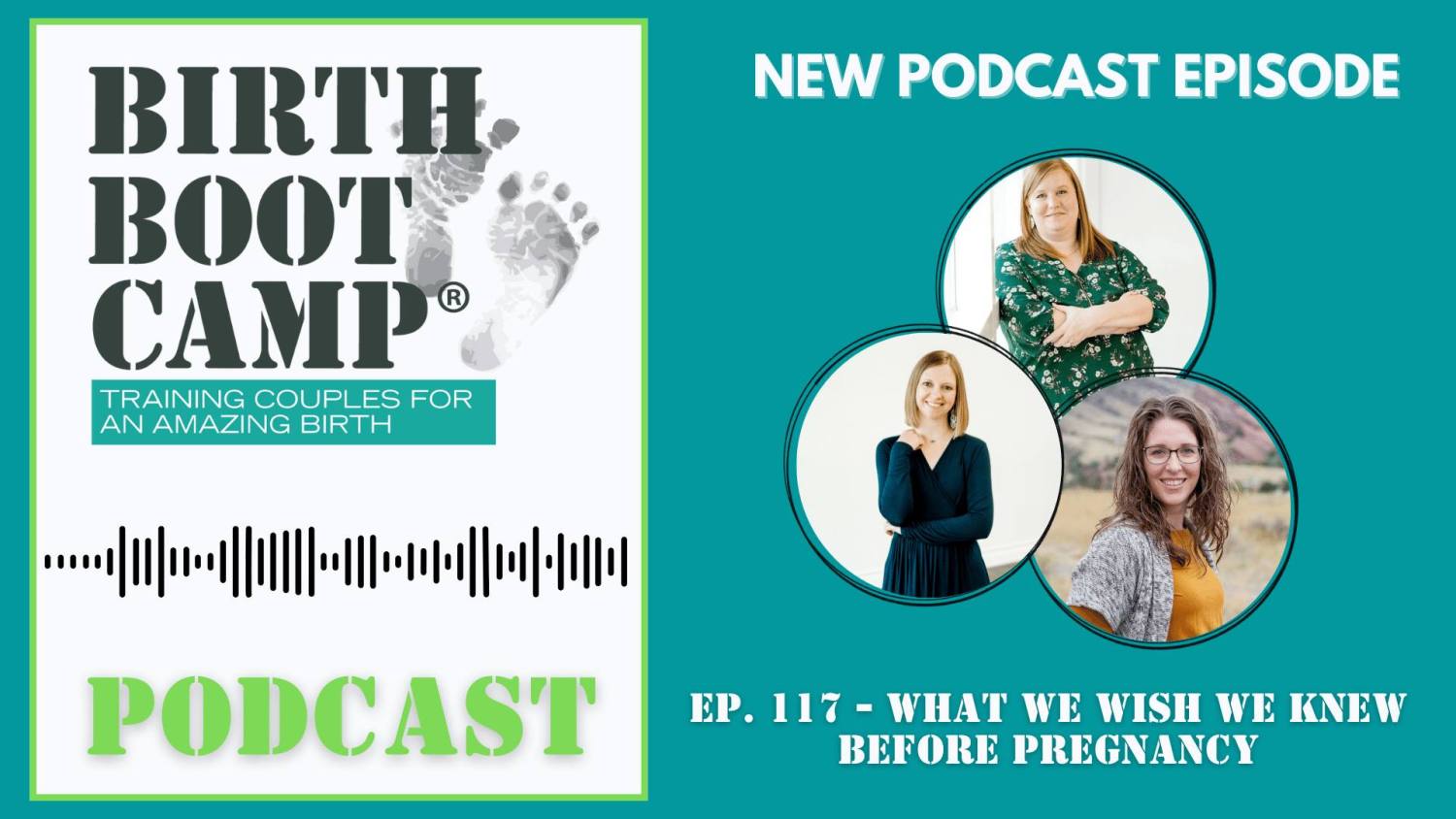Text: Birth Boot Camp Podcast, New Podcast Episode 117 - What we wish we knew before pregnancy. Image: Headshots of Hollie Hauptly, CEO, Cheryl Amelang Certification Coordinator, and Liana Wolfe administrator.
